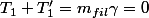  T_1 + T_1' = m_{fil} \gamma = 0 